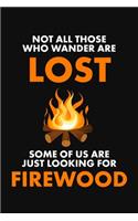Not All Those Who Wander Are Lost - Some Of Us Are Just Looking for Firewood: A Blank Lined Notebook or Journal With a Campfire Themed Cover
