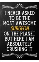 I Never Asked To Be The Most Awesome Surgeon On The Planet: Appreciation Gift For Surgeon / Journal / Alternative To A Card For Surgeons ( 6 x 9 - 120 Blank Lined Notebook )