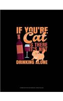 If You're Cat Is There It's Not Drinking Alone