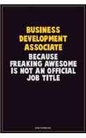 Business Development Associate, Because Freaking Awesome Is Not An Official Job Title: Career Motivational Quotes 6x9 120 Pages Blank Lined Notebook Journal