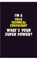 I'M A Field Technical Consultant, What's Your Super Power?: 6X9 120 pages Career Notebook Unlined Writing Journal