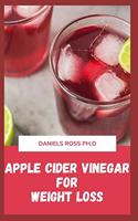 Apple Cider Vinegar for Weight Loss: Natural Most Versatile and Powerful Remedy for Weight Loss and General Wellness
