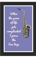 When The Game Of Life Gets Complicated I Press The Sax Keys: Saxophone Themed Novelty Lined Notebook / Journal To Write In Perfect Gift Item (6 x 9 inches)