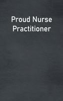 Proud Nurse Practitioner: Lined Notebook For Men, Women And Co Workers