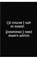 Of course I talk to myself. Sometimes I need expert advice.: notebook lined: 120 Lined Pages Inspirational Quote Notebook To Write In size 6x 9 inches