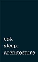 eat. sleep. architecture. - Lined Notebook