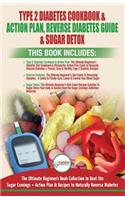 Type 2 Diabetes Cookbook & Action Plan, Reverse Diabetes Guide & Sugar Detox - 3 Books in 1 Bundle: Ultimate Beginner's Book Collection to Beat Sugar Cravings + Recipes To Naturally Reverse Diabetes