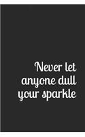 Never Let Anyone Dull Your Sparkle: A Lined Notebook for Your Everyday Needs