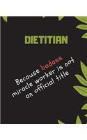 DIETITIAN Because Badass Miracle Worker Is Not An Official Title: Appreciate That Talented DIETITIAN with this custom book 120 Pages ruled Notebook Gift