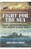 Fight for the Sea: Naval Adventures from the Second World War