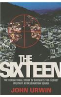 Sixteen - The Sensational Story of Britain's Top Secret Military Assassination Squad