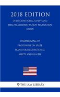 Streamlining of Provisions on State Plans for Occupational Safety and Health (Us Occupational Safety and Health Administration Regulation) (Osha) (2018 Edition)