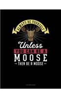 Always Be Yourself Unless You Can Be a Moose Then Be a Moose