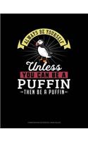 Always Be Yourself Unless You Can Be a Puffin Then Be a Puffin