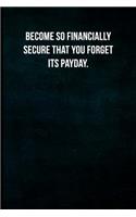 Become So Financially Secure That You Forget It's Payday.: Blank Lined Journal with Soft Matte Cover