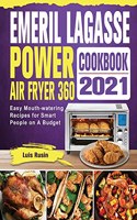 Emeril Lagasse Power Air Fryer 360 Cookbook 2021: Easy Mouth-watering Recipes for Smart People on A Budget