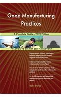 Good Manufacturing Practices A Complete Guide - 2020 Edition