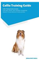 Collie Training Guide Collie Training Guide Includes: Collie Agility Training, Tricks, Socializing, Housetraining, Obedience Training, Behavioral Training, and More
