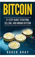 Bitcoin: 21 Step Guide to Buying, Selling, and Mining Bitcoin
