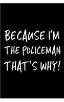 Because I'm The Policeman That's Why!