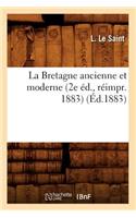 La Bretagne Ancienne Et Moderne (2e Éd., Réimpr. 1883) (Éd.1883)