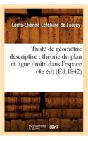 Traité de Géométrie Descriptive: Théorie Du Plan Et Ligne Droite Dans l'Espace (4e Éd) (Éd.1842)