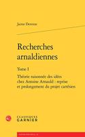 Recherches Arnaldiennes. Tome I - Theorie Raisonnee Des Idees Chez Antoine Arnauld