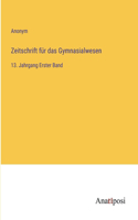 Zeitschrift für das Gymnasialwesen: 13. Jahrgang Erster Band