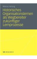 Historisches Organisationslernen ALS Wegbereiter Zukünftiger Lernprozesse: Double-Loop-Learning in Einer Prozessrekonstruktion Am Beispiel Der Linde AG Von 1954-1984