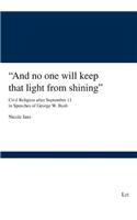 And No One Will Keep That Light from Shining: Civil Religion After September 11 in Speeches of George W. Bush(No. 40 Forschungsberichte Internationale Politik)