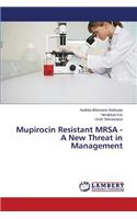 Mupirocin Resistant MRSA - A New Threat in Management