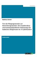 Von der Bürgergemeinde zur Einwohnergemeinde. Die Sozialstruktur und kommunalpolitische Bedeutung des badischen Bürgertums im 19. Jahrhundert