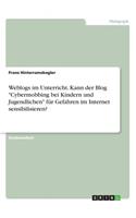 Weblogs im Unterricht. Kann der Blog Cybermobbing bei Kindern und Jugendlichen für Gefahren im Internet sensibilisieren?