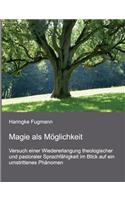 Magie als Möglichkeit: Versuch einer Wiedererlangung theologischer und pastoraler Sprachfähigkeit im Blick auf ein umstrittenes Phänomen
