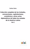 Colección completa de los tratados, convenciones, capitulaciones, armisticios y otros actos diplomáticos de todos los estados de la América Latina