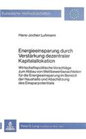 Energieeinsparung durch Verstaerkung dezentraler Kapitalallokation: Wirtschaftspolitische Vorschlaege Zum Abbau Von Wettbewerbsnachteilen Fuer Die Energieeinsparung Im Bereich Der Haushalte Und Abschaetzung Des Einsp