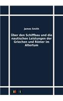 Über den Schiffbau und die nautischen Leistungen der Griechen und Römer im Altertum