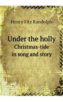 Under the Holly Christmas-Tide in Song and Story