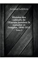 Histoire Des Cabinets de l'Europe Pendant Le Consulat Et l'Empire, 1800-1815 Tome 5