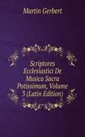 Scriptores Ecclesiastici De Musica Sacra Potissimum, Volume 3 (Latin Edition)
