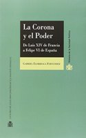 La Corona y el Poder. De Luis XIV de Francia a Felipe VI de Espana