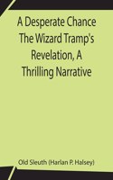 Desperate Chance The Wizard Tramp's Revelation, A Thrilling Narrative