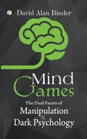 Mind Games : The Dual Facets of Manipulation and Dark Psychology Novel Book By David Alan Binder