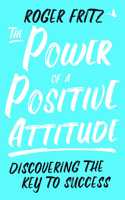The Power of a Positive Attitude : Discovering the Key to Success