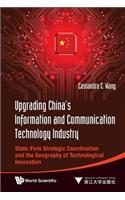 Upgrading China's Information and Communication Technology Industry: State-Firm Strategic Coordination and the Geography of Technological Innovation: State-Firm Strategic Coordination and the Geography of Technological Innovation
