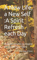 A New Life, a New Self A Spirit Refresh each Day