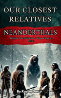 Neanderthals: Our Closest Relatives