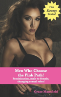 Men Who Choose the Pink Path!: Feminization, male to female, changing sexual roles!