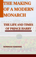 Making of a Modern Monarch: The Life and Times of Prince Harry