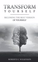 Transform Yourself: Becoming The Best Version Of Yourself